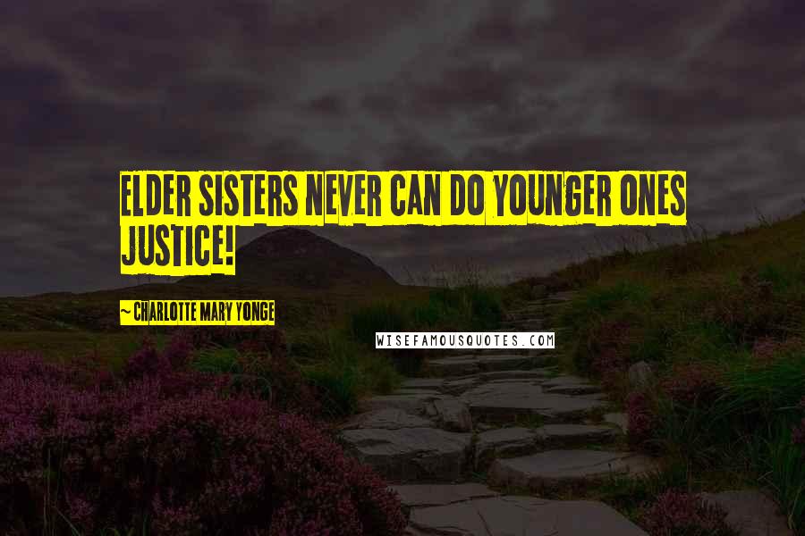Charlotte Mary Yonge Quotes: Elder sisters never can do younger ones justice!