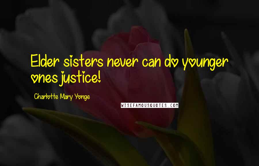 Charlotte Mary Yonge Quotes: Elder sisters never can do younger ones justice!