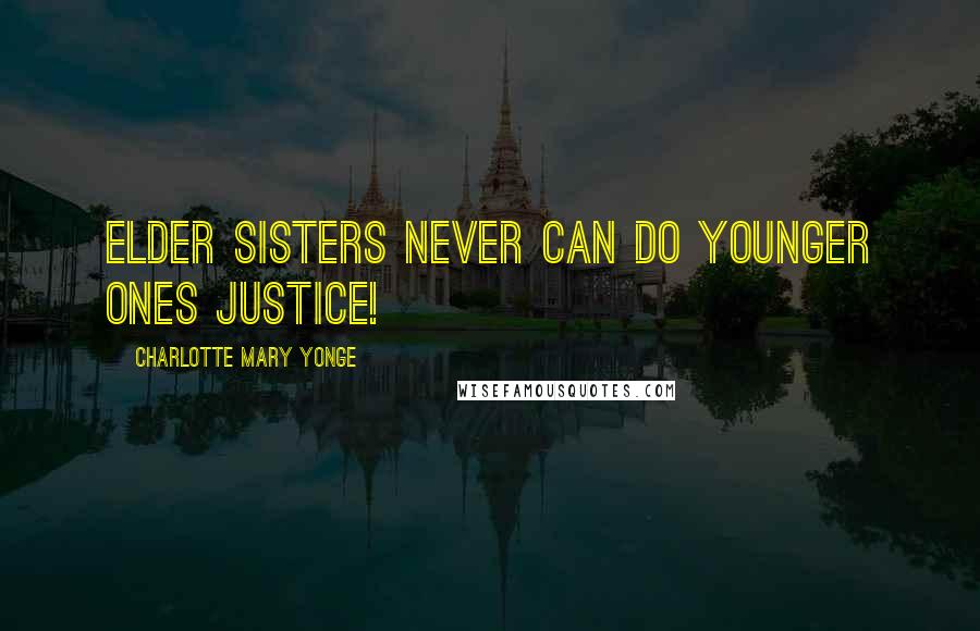 Charlotte Mary Yonge Quotes: Elder sisters never can do younger ones justice!