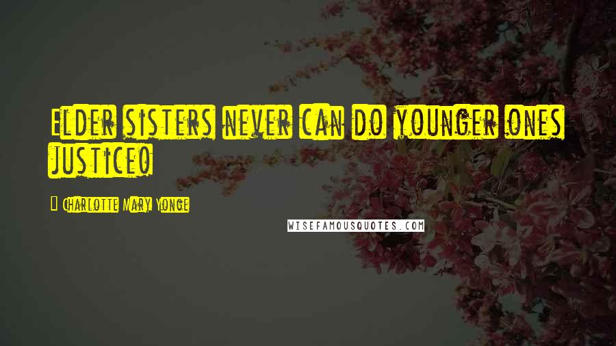 Charlotte Mary Yonge Quotes: Elder sisters never can do younger ones justice!