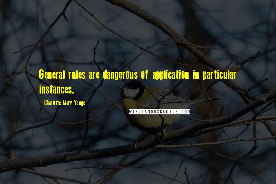 Charlotte Mary Yonge Quotes: General rules are dangerous of application in particular instances.