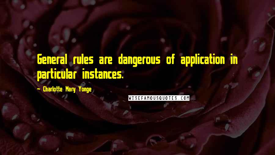Charlotte Mary Yonge Quotes: General rules are dangerous of application in particular instances.