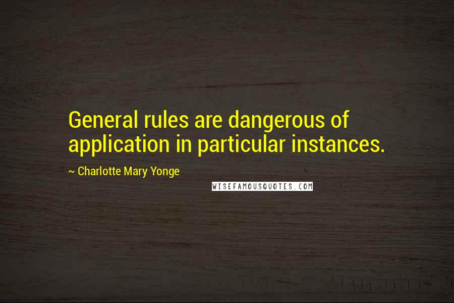 Charlotte Mary Yonge Quotes: General rules are dangerous of application in particular instances.