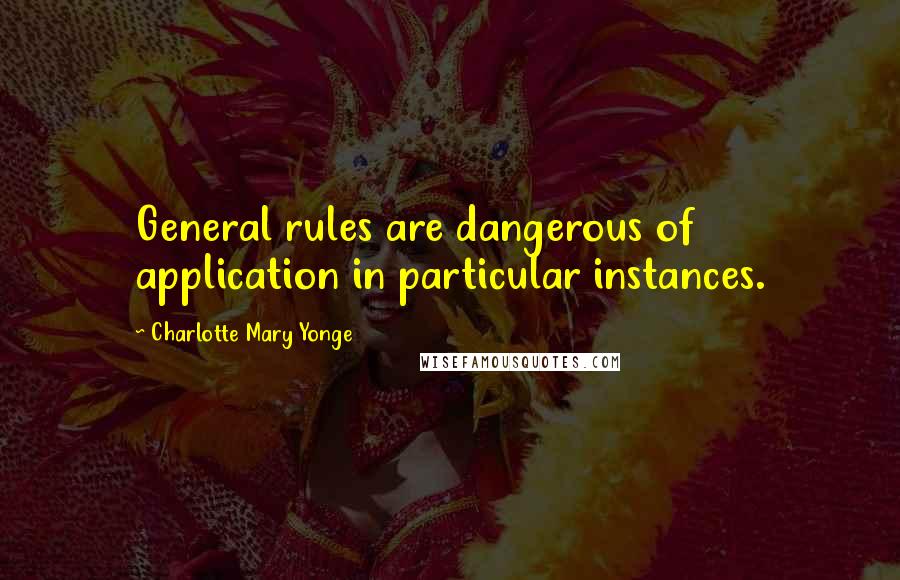 Charlotte Mary Yonge Quotes: General rules are dangerous of application in particular instances.