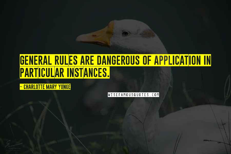 Charlotte Mary Yonge Quotes: General rules are dangerous of application in particular instances.