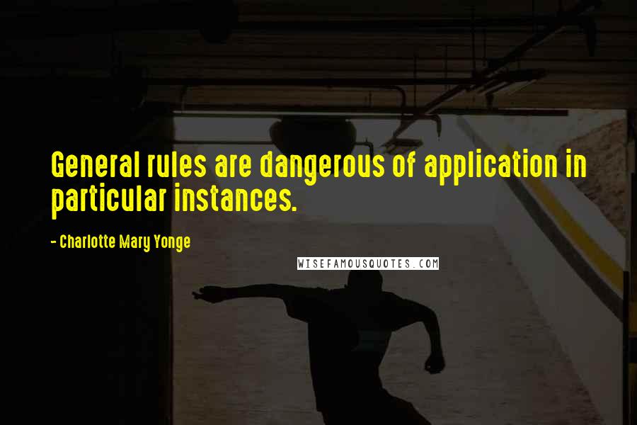 Charlotte Mary Yonge Quotes: General rules are dangerous of application in particular instances.