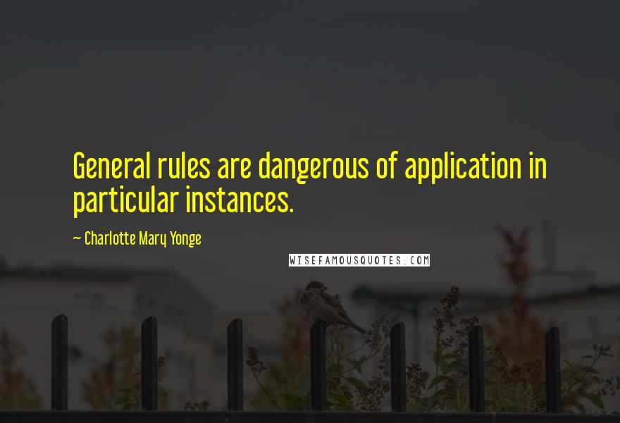 Charlotte Mary Yonge Quotes: General rules are dangerous of application in particular instances.