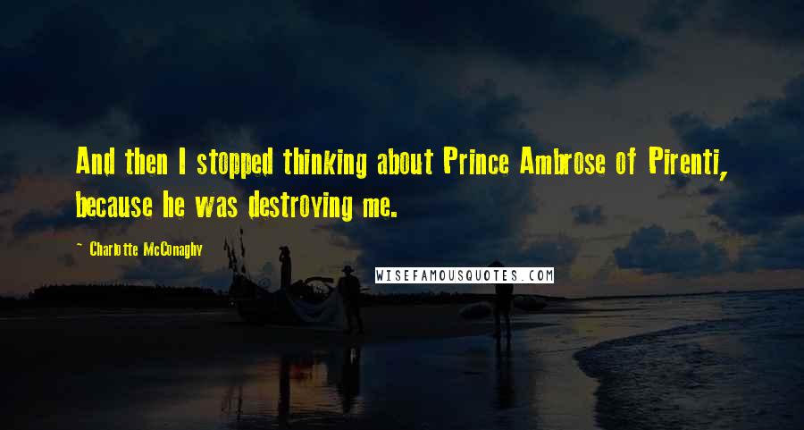 Charlotte McConaghy Quotes: And then I stopped thinking about Prince Ambrose of Pirenti, because he was destroying me.