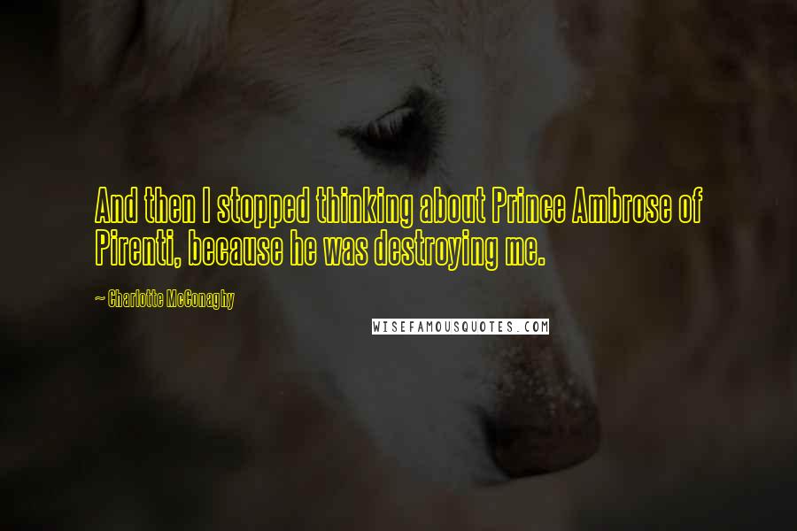 Charlotte McConaghy Quotes: And then I stopped thinking about Prince Ambrose of Pirenti, because he was destroying me.