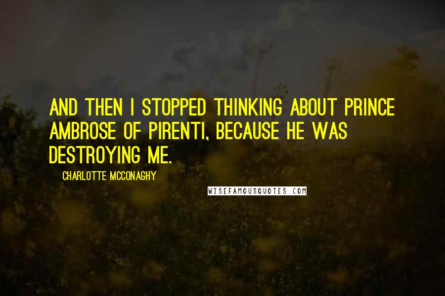 Charlotte McConaghy Quotes: And then I stopped thinking about Prince Ambrose of Pirenti, because he was destroying me.