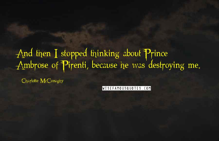 Charlotte McConaghy Quotes: And then I stopped thinking about Prince Ambrose of Pirenti, because he was destroying me.