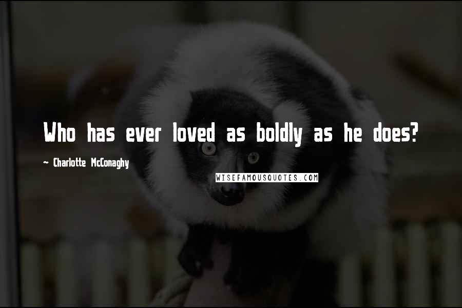 Charlotte McConaghy Quotes: Who has ever loved as boldly as he does?