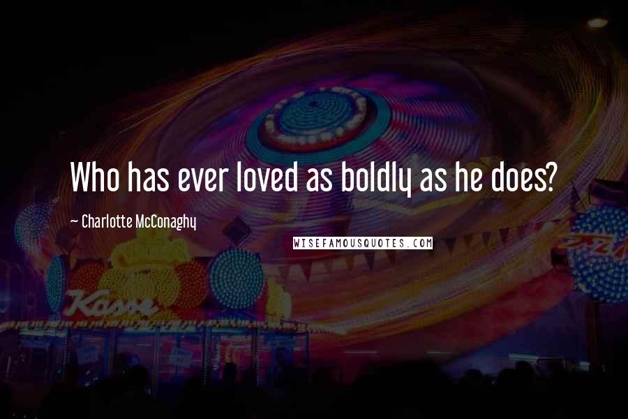 Charlotte McConaghy Quotes: Who has ever loved as boldly as he does?