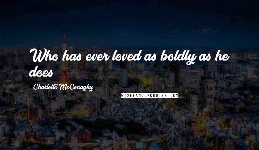 Charlotte McConaghy Quotes: Who has ever loved as boldly as he does?