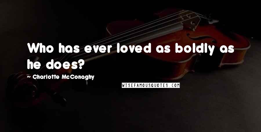 Charlotte McConaghy Quotes: Who has ever loved as boldly as he does?