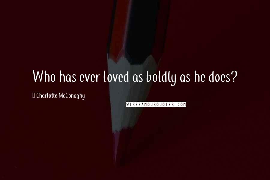 Charlotte McConaghy Quotes: Who has ever loved as boldly as he does?