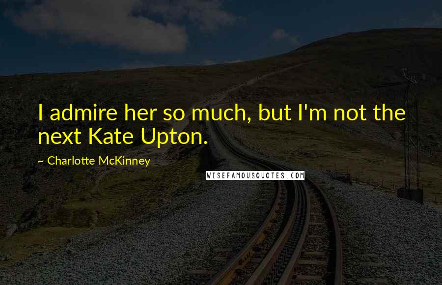 Charlotte McKinney Quotes: I admire her so much, but I'm not the next Kate Upton.