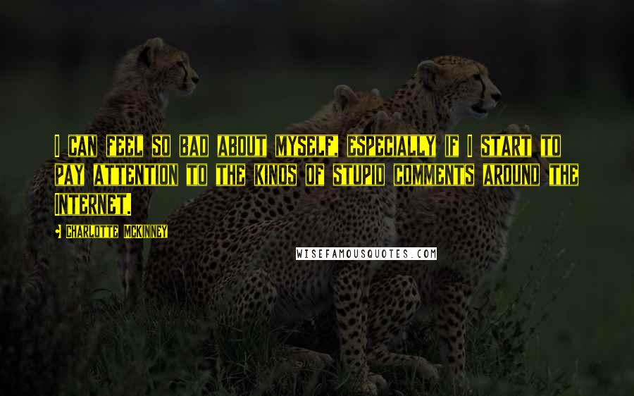 Charlotte McKinney Quotes: I can feel so bad about myself, especially if I start to pay attention to the kinds of stupid comments around the Internet.