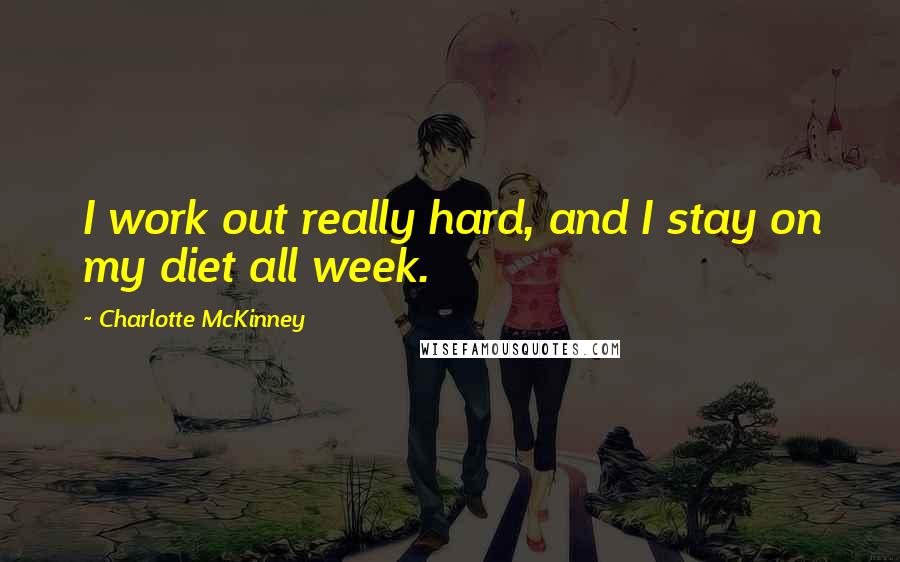 Charlotte McKinney Quotes: I work out really hard, and I stay on my diet all week.