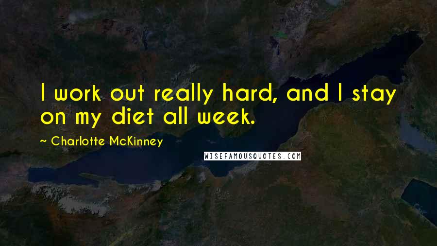 Charlotte McKinney Quotes: I work out really hard, and I stay on my diet all week.