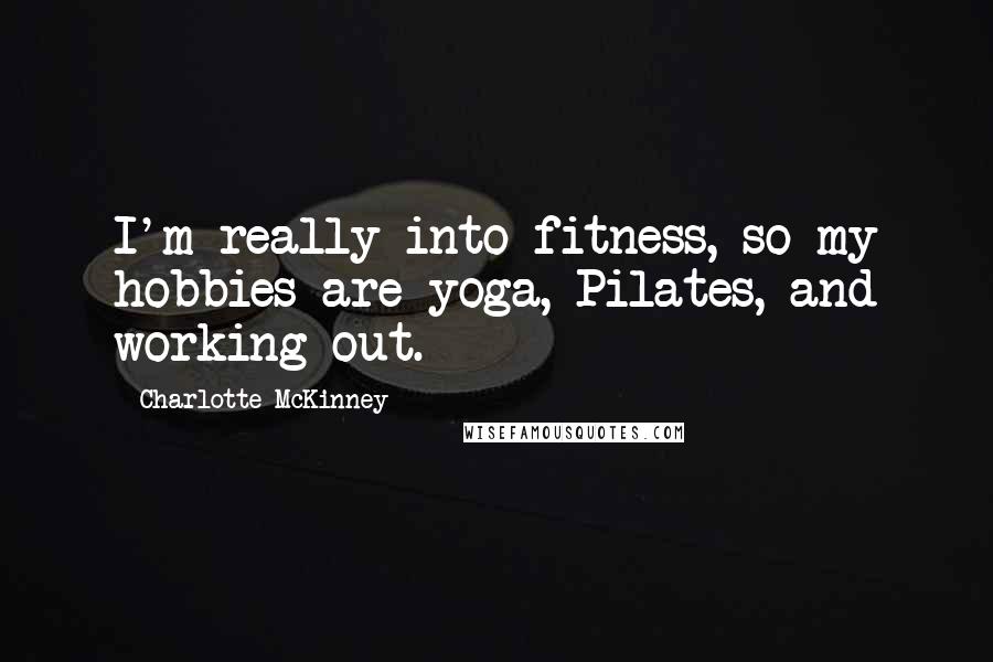 Charlotte McKinney Quotes: I'm really into fitness, so my hobbies are yoga, Pilates, and working out.