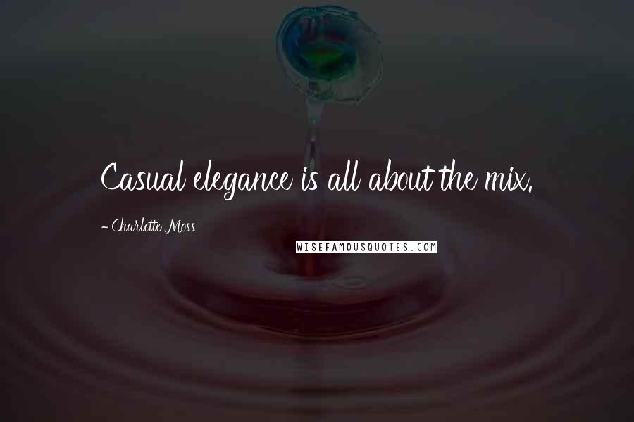 Charlotte Moss Quotes: Casual elegance is all about the mix.