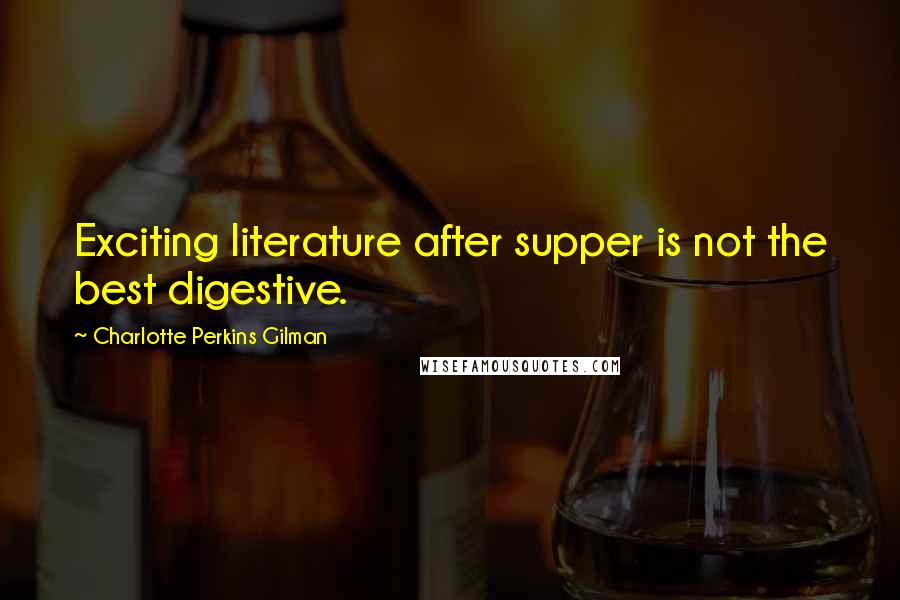 Charlotte Perkins Gilman Quotes: Exciting literature after supper is not the best digestive.