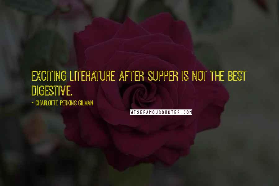 Charlotte Perkins Gilman Quotes: Exciting literature after supper is not the best digestive.