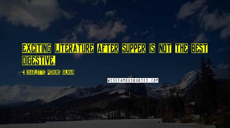 Charlotte Perkins Gilman Quotes: Exciting literature after supper is not the best digestive.