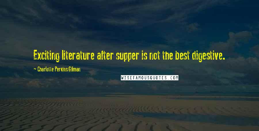 Charlotte Perkins Gilman Quotes: Exciting literature after supper is not the best digestive.