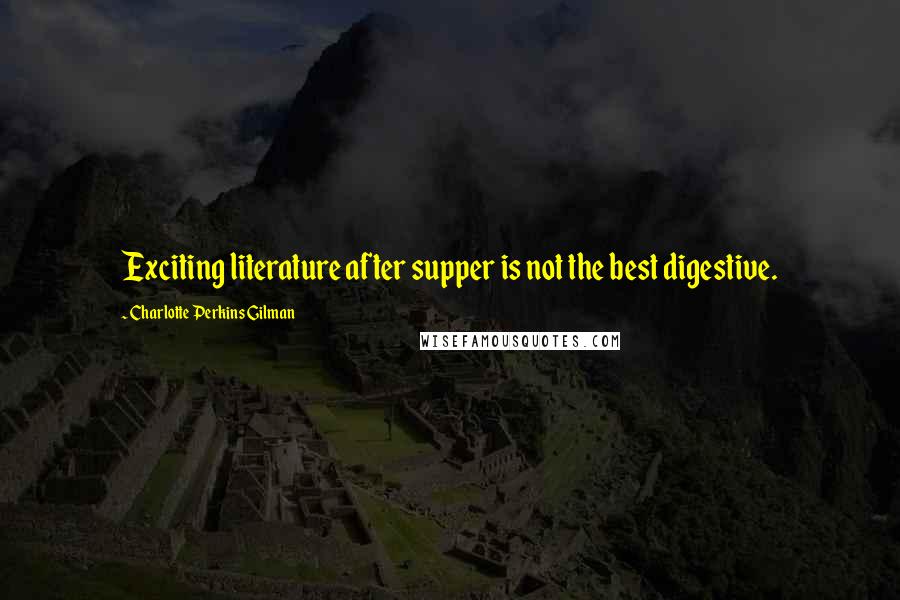Charlotte Perkins Gilman Quotes: Exciting literature after supper is not the best digestive.