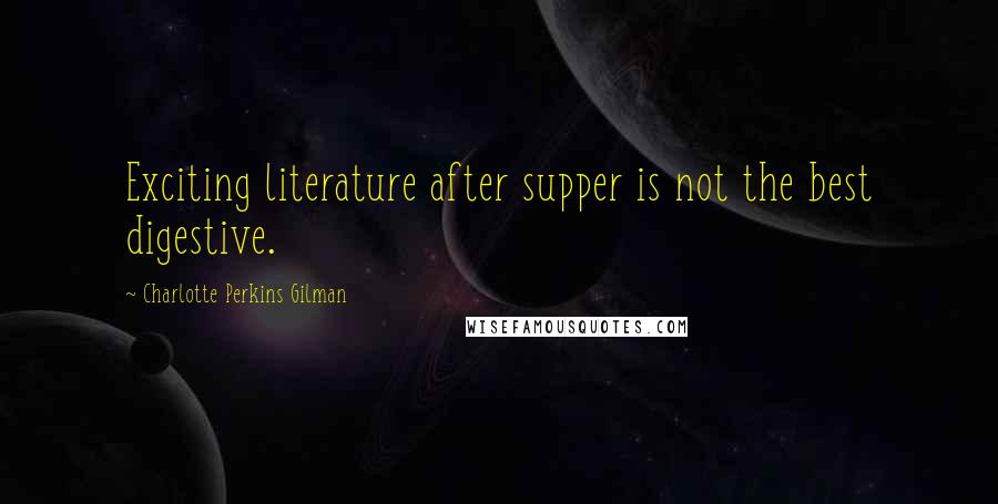 Charlotte Perkins Gilman Quotes: Exciting literature after supper is not the best digestive.