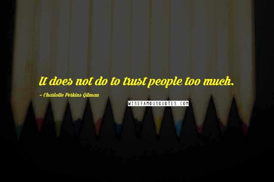 Charlotte Perkins Gilman Quotes: It does not do to trust people too much.