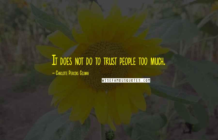 Charlotte Perkins Gilman Quotes: It does not do to trust people too much.