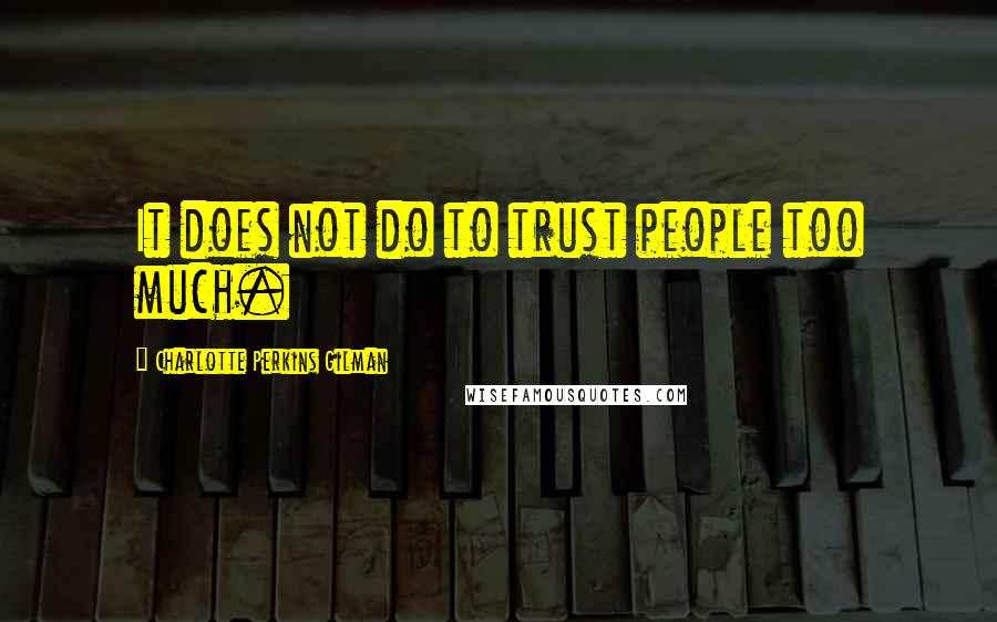 Charlotte Perkins Gilman Quotes: It does not do to trust people too much.