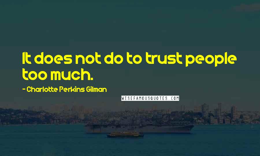 Charlotte Perkins Gilman Quotes: It does not do to trust people too much.