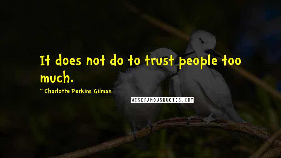 Charlotte Perkins Gilman Quotes: It does not do to trust people too much.