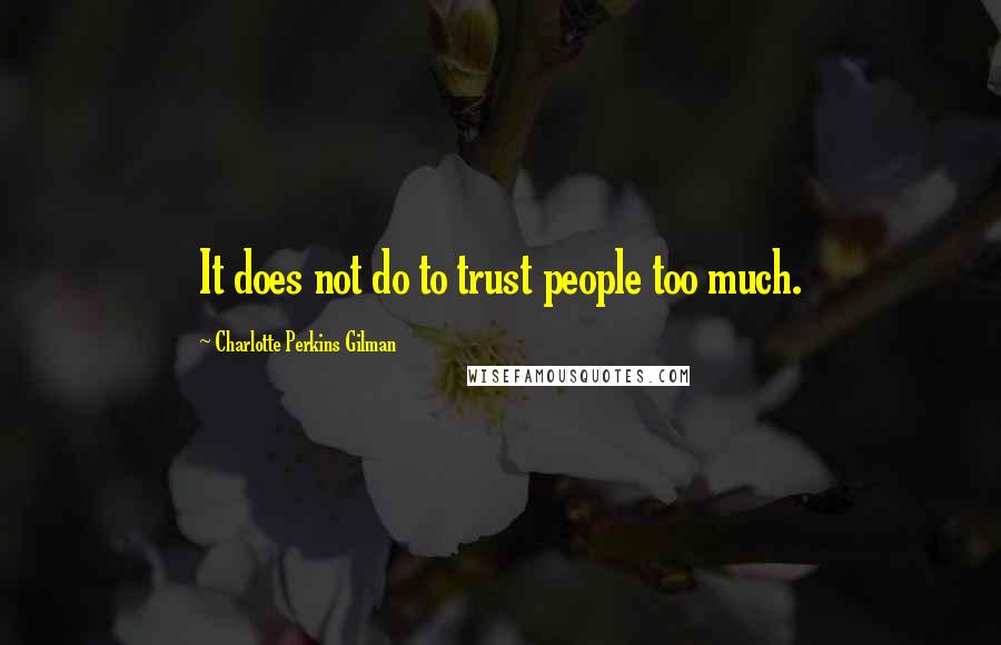 Charlotte Perkins Gilman Quotes: It does not do to trust people too much.