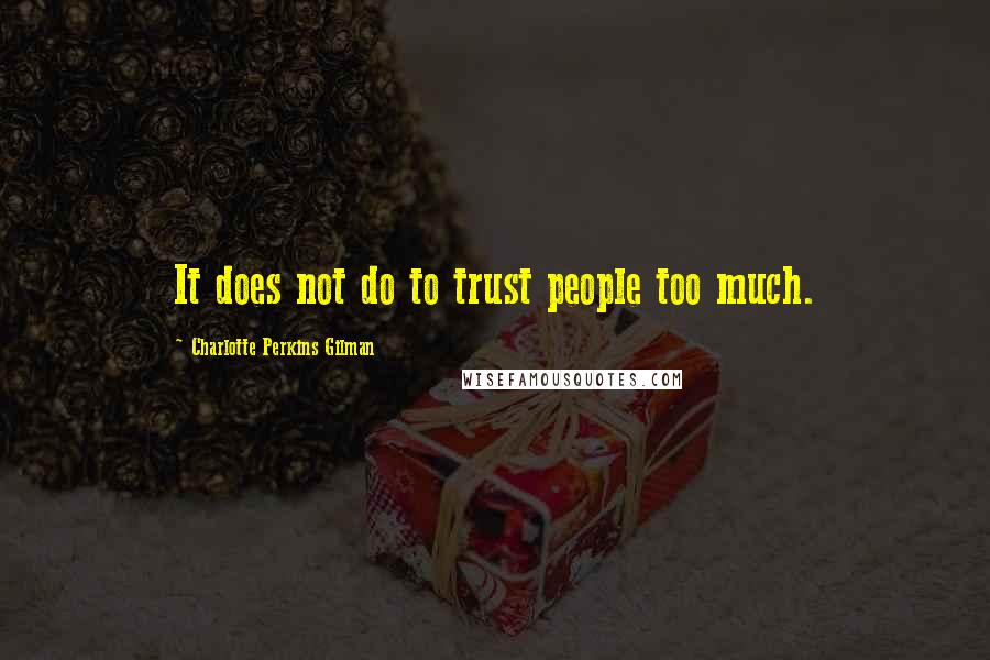 Charlotte Perkins Gilman Quotes: It does not do to trust people too much.