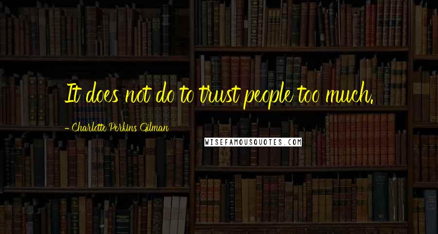 Charlotte Perkins Gilman Quotes: It does not do to trust people too much.