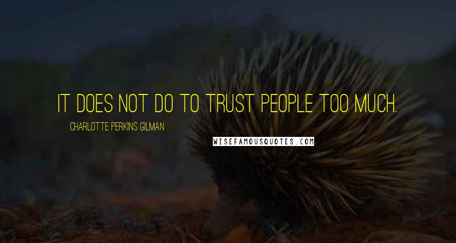 Charlotte Perkins Gilman Quotes: It does not do to trust people too much.
