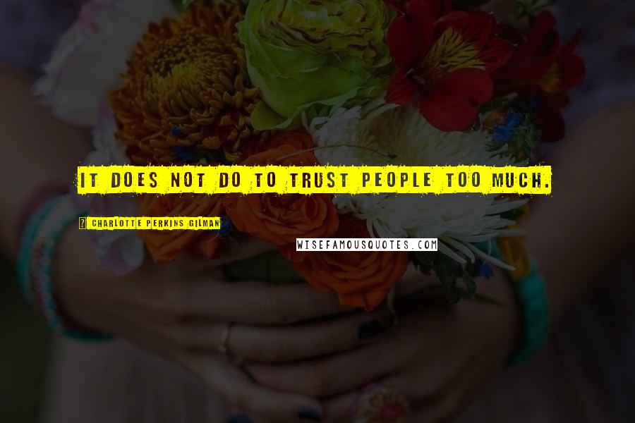 Charlotte Perkins Gilman Quotes: It does not do to trust people too much.