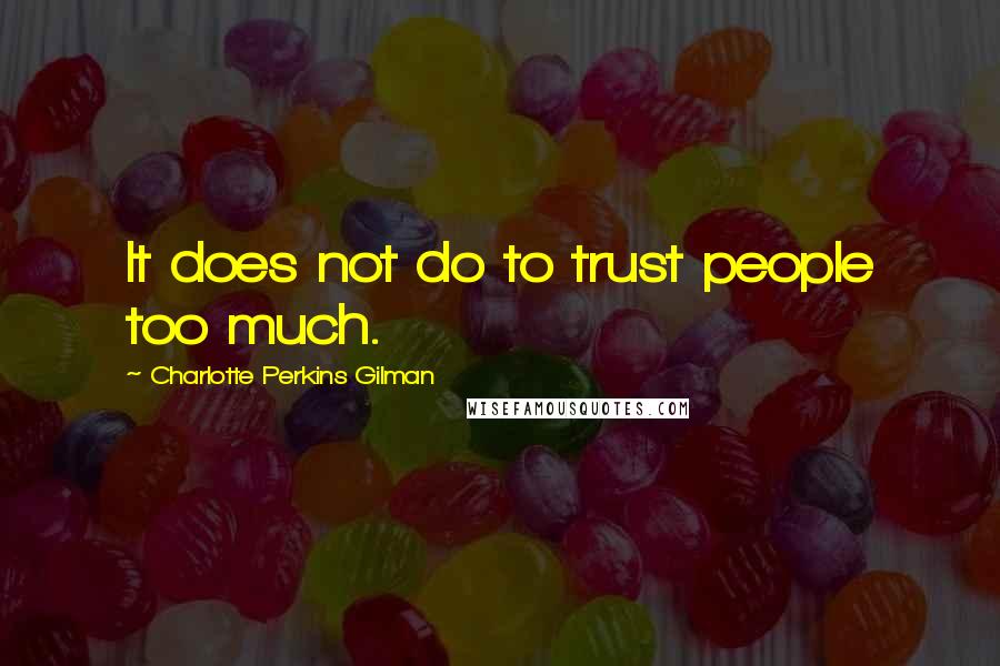 Charlotte Perkins Gilman Quotes: It does not do to trust people too much.