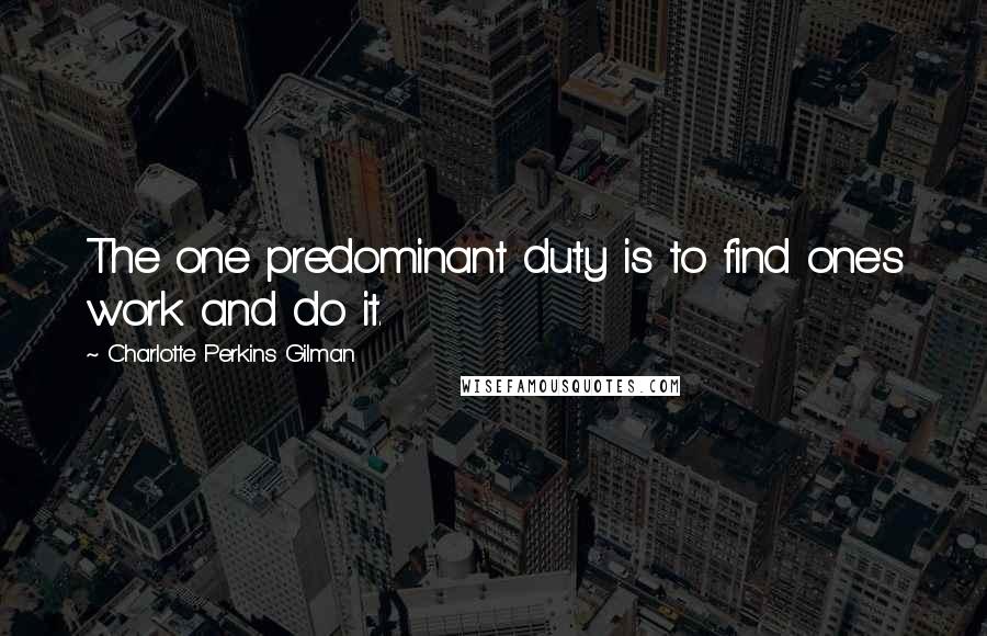 Charlotte Perkins Gilman Quotes: The one predominant duty is to find one's work and do it.