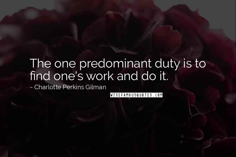Charlotte Perkins Gilman Quotes: The one predominant duty is to find one's work and do it.