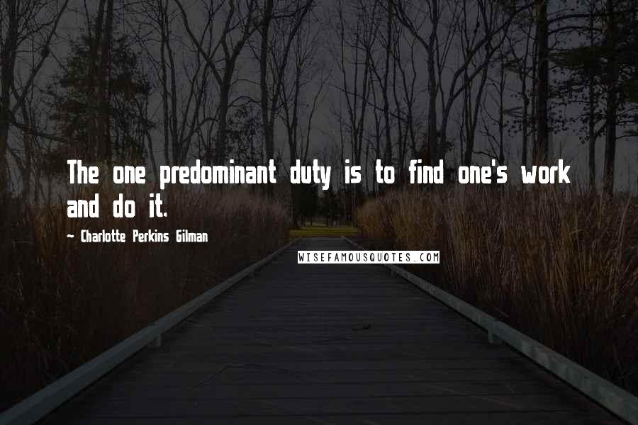 Charlotte Perkins Gilman Quotes: The one predominant duty is to find one's work and do it.