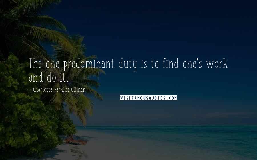 Charlotte Perkins Gilman Quotes: The one predominant duty is to find one's work and do it.