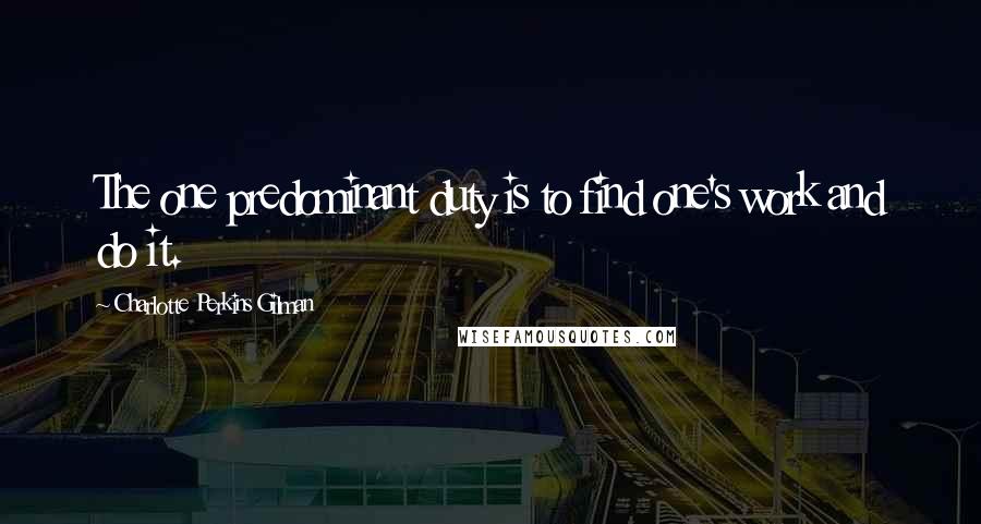 Charlotte Perkins Gilman Quotes: The one predominant duty is to find one's work and do it.