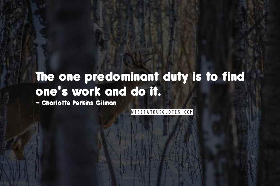 Charlotte Perkins Gilman Quotes: The one predominant duty is to find one's work and do it.