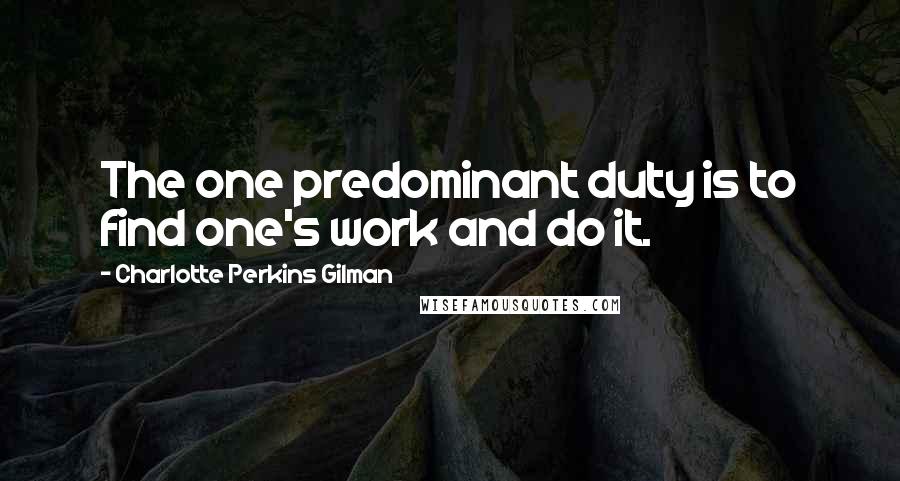 Charlotte Perkins Gilman Quotes: The one predominant duty is to find one's work and do it.